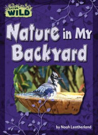 Title: Nature in My Backyard, Author: Noah Leatherland
