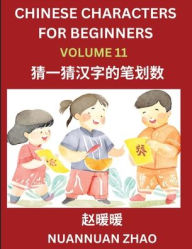 Title: Chinese Characters for Beginners (Part 11)- Simple Chinese Puzzles for Beginners, Test Series to Fast Learn Analyzing Chinese Characters, Simplified Characters and Pinyin, Easy Lessons, Answers, Author: Nuannuan Zhao