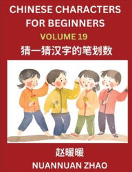 Title: Chinese Characters for Beginners (Part 19)- Simple Chinese Puzzles for Beginners, Test Series to Fast Learn Analyzing Chinese Characters, Simplified Characters and Pinyin, Easy Lessons, Answers, Author: Nuannuan Zhao