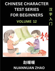 Title: Chinese Character Test Series for Beginners (Part 12)- Simple Chinese Puzzles for Beginners to Intermediate Level Students, Test Series to Fast Learn Analyzing Chinese Characters, Simplified Characters and Pinyin, Easy Lessons, Answers, Author: Nuannuan Zhao