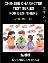Title: Chinese Character Test Series for Beginners (Part 16)- Simple Chinese Puzzles for Beginners to Intermediate Level Students, Test Series to Fast Learn Analyzing Chinese Characters, Simplified Characters and Pinyin, Easy Lessons, Answers, Author: Nuannuan Zhao