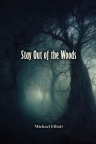Title: Stay Out of the Woods, Author: Michael Elliott
