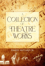 Title: A Collection of Theatre Works, Author: Ernest McCarty Jr