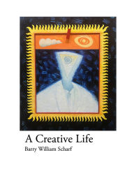 Title: A Creative Life, Author: Barry William Scharf