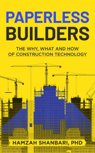 Title: Paperless Builders: The Why, What, and How of Construction Technology, Author: Hamzah Shanbari