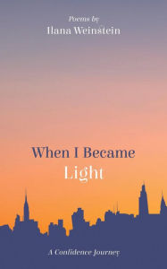 Title: When I Became Light: A Confidence Journey, Author: Ilana Weinstein