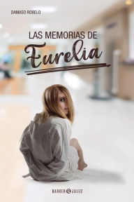 Title: Las Memorias de Eurelia, Author: Damaso Robelo