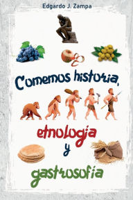 Title: Comemos historia, etnologï¿½a y gastrosofï¿½a: Historia de la comida y su transformaciï¿½n, Author: Edgardo J. Zampa