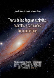 Title: Teorï¿½a de los ï¿½ngulos espirales, espirales y particiones trigonomï¿½tricas, Author: Josï Mauricio Orellana Dïaz