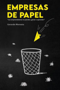 Title: Empresas de papel: Los emprendedores no pierden, ganan o aprenden, Author: Gerardo Moronta