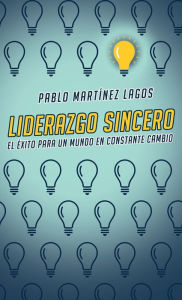 Title: Liderazgo sincero: El ï¿½xito para un mundo en constante cambio, Author: Pablo Martïnez Lagos