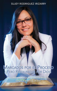 Title: Marcados por el proceso: ï¿½Pero restaurados por Dios!, Author: Sujey Rodrïguez Irizarry