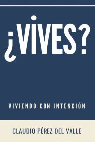 Title: ï¿½Vives?: Viviendo Con Intenciï¿½n, Author: Claudio Perez del Valle