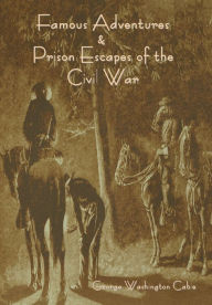 Title: Famous Adventures and Prison Escapes of the Civil War, Author: George Washington Cable