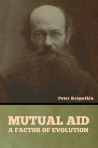 Title: Mutual Aid: A Factor of Evolution, Author: Peter Kropotkin