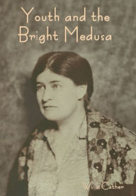 Title: Youth and the Bright Medusa, Author: Willa Cather