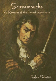 Title: Scaramouche: A Romance of the French Revolution, Author: Rafael Sabatini