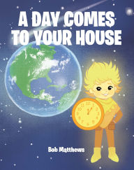 Title: A Day Comes to Your House, Author: Bob Matthews