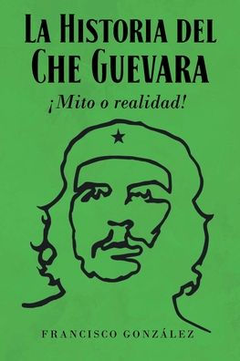 La Historia del Che Guevara Ã¯Â¿Â½Mito o realidad!
