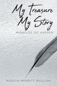 Title: My Treasure My Story: Miracles Do Happen, Author: Roslyn Merritt Bullion