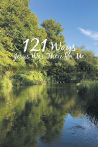 Title: 121 Ways Jesus Was There for Me: My Faith Became Unshakable throughout My Mom's Alcoholism, Author: JoAnn Place
