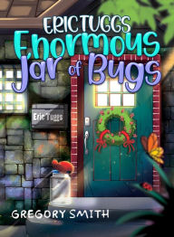 Title: Eric Tuggs Enormous Jar of Bugs, Author: Gregory Smith