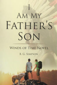Title: I Am My Father's Son: Winds of Time Novel, Author: B. G. Simpson