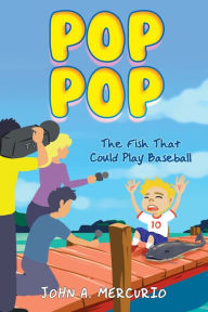 Title: Pop Pop: The Fish That Could Play Baseball, Author: John A. Mercurio