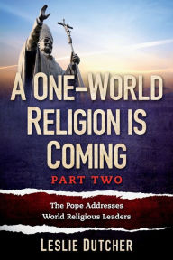 Title: A One-World Religion is Coming Part Two, Author: Leslie Dutcher