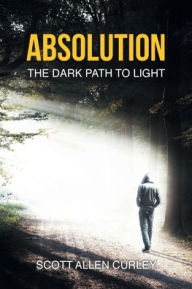 Title: Absolution: The Dark Path to Light, Author: Scott Allen Curley