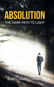 Title: Absolution: The Dark Path to Light, Author: Scott Allen Curley