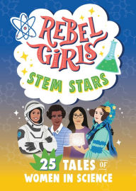 Title: Rebel Girls STEM Stars: 25 Tales of Women in Science, Author: Rebel Girls