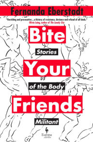 Title: Bite Your Friends: Stories of the Body Militant, Author: Fernanda Eberstadt