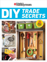 Title: Family Handyman DIY Trade Secrets: EXPERT ADVICE BEHIND THE REPAIRS EVERY HOMEOWNER SHOULD KNOW, Author: Family Handyman