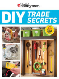 Title: Family Handyman DIY Trade Secrets: EXPERT ADVICE BEHIND THE REPAIRS EVERY HOMEOWNER SHOULD KNOW, Author: Family Handyman