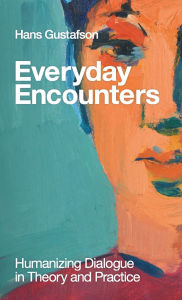 Title: Everyday Encounters: Humanizing Dialogue in Theory and Practice, Author: Hans Gustafson