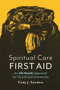 Title: Spiritual Care First Aid: An All-Hands Approach for Church and Community, Author: Cody J. Sanders