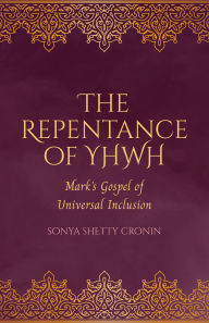 Title: Repentance of YHWH: Mark's Gospel of Universal Inclusion, Author: Sonya Shetty Cronin
