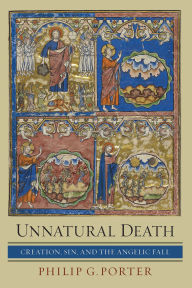 Title: Unnatural Death: Creation, Sin, and the Angelic Fall, Author: Philip G. Porter