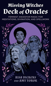 Title: The Missing Witches Deck of Oracles: Feminist Ancestor Magic for Meditations, Divination, and Spellwork, Author: Risa Dickens