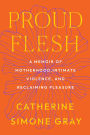 Proud Flesh: A Story of Motherhood, Intimate Violence, and Pleasure