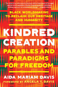 Kindred Creation: Parables and Paradigms for Freedom--Black worldmaking to reclaim our heritage and humanity