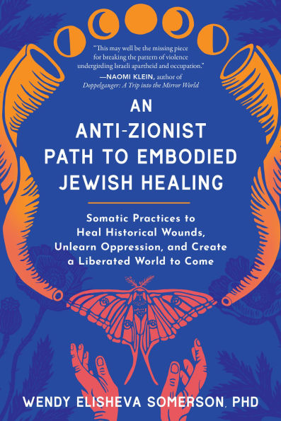 An Anti-Zionist Path to Embodied Jewish Healing: Somatic Practices to Heal Historical Wounds, Unlearn Oppression, and Create a Liberated World to Come