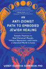 An Anti-Zionist Path to Embodied Jewish Healing: Somatic Practices to Heal Historical Wounds, Unlearn Oppression, and Create a Liberated World to Come