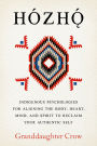Hozho: Indigenous Psychologies for Aligning the Body, Heart, Mind, and Spirit to Reclaim Your Authentic Self