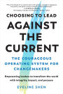Choosing to Lead Against the Current: The Courageous Operating System for Changemakers--Empowering leaders to transform the world with integrity, impact, and purpose