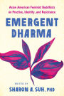 Emergent Dharma: Asian American Feminist Buddhists on Practice, Identity, and Resistance