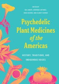 Title: Psychedelic Plant Medicines of the Americas: History, Traditions, and Indigenous Voices, Author: Biatriz Caiuby Labate Phd