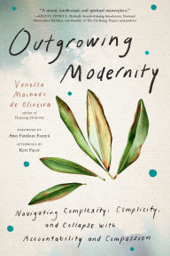 Title: Outgrowing Modernity: Navigating Complexity, Complicity, and Collapse with Accountability and Compassion, Author: Vanessa Machado de Oliveira
