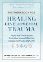 The Workbook for Healing Developmental Trauma: Tools and Techniques from the NeuroAffective Relational Model (NARM)